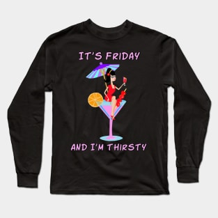 It's Friday and I'm Thirsty Long Sleeve T-Shirt